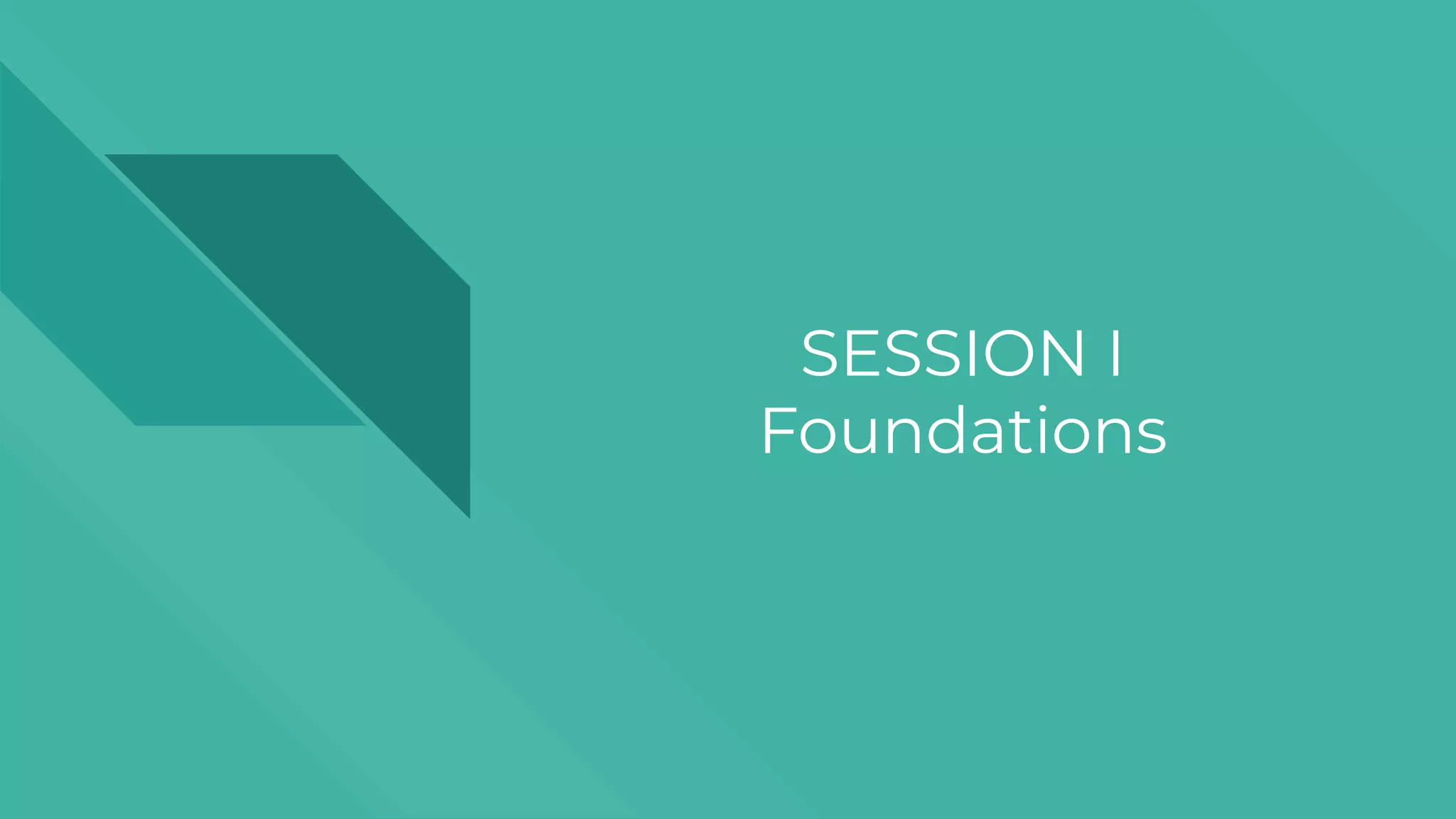 SESSION I
Foundations
 