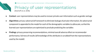 Privacy of user representations
[Resheff et al. 2018]
31Hands on Data and Algorithmic Bias in Recommender SystemsBoratto a...