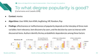 To what degree popularity is good?
[Cañamares and Castells 2018]
● Context: movies
● Algorithms: User KNN, Item KNN, AvgRa...