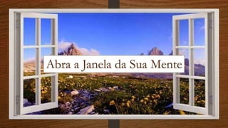 Abra a Janela da Sua Mente
 