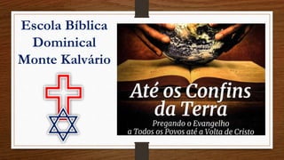 Escola Bíblica
Dominical
Monte Kalvário
 