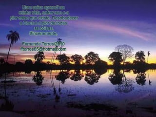 Uma coisaaprendinaminhavida, sofrernao e apiorcoisaqueexiste. Desobedecera Deus e a pior de todasas coisas.Sinceramente,Fernanda Torres/2010fftorres65@hotmail.com