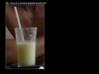 15 - Essa é a minha bebida preferida