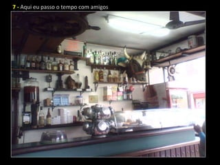 7 - Aqui eu passo o tempo com amigos