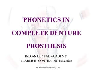 PHONETICS IN
COMPLETE DENTURE
PROSTHESIS
INDIAN DENTAL ACADEMY
LEADER IN CONTINUING Education
www.indiandentalacademy.com
 