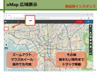 16
uMap 広域表示 製品版インスタンス
その後
描きたい場所まで
ドラッグ移動
ズームアウト
マウスホイール
操作でも可能
 