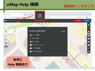 18
uMap Help 機能 製品版インスタンス
各所に
Help 機能あり
 