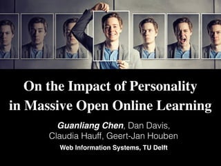 On the Impact of Personality
in Massive Open Online Learning
Guanliang Chen, Dan Davis,
Claudia Hauff, Geert-Jan Houben
Web Information Systems, TU Delft
 