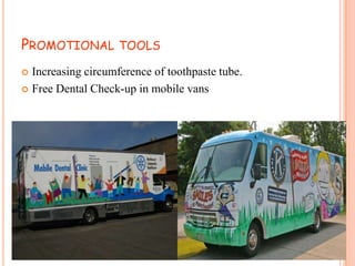 PROMOTIONAL TOOLS
Increasing circumference of toothpaste tube.
 Free Dental Check-up in mobile vans


 