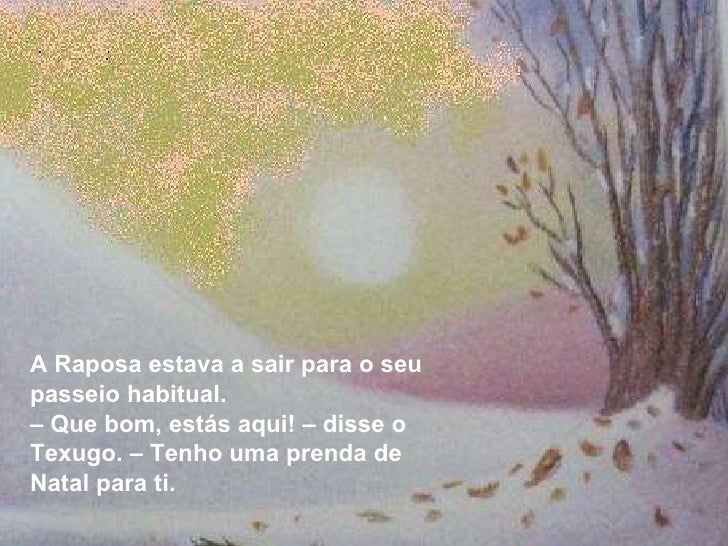 <ul><li>A Raposa estava a sair para o seu passeio habitual. </li></ul><ul><li>–  Que bom, estás aqui! – disse o Texugo. – ...