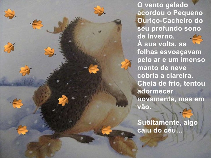 <ul><li>O vento gelado acordou o Pequeno Ouriço-Cacheiro do seu profundo sono de Inverno. </li></ul><ul><li>À sua volta, a...