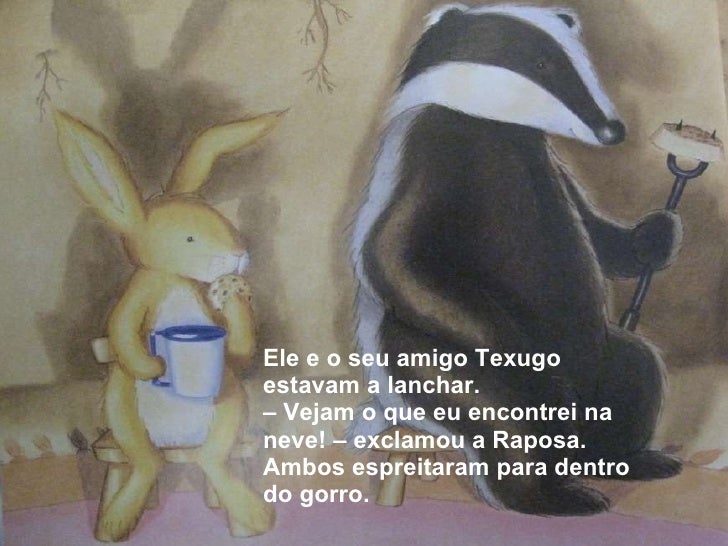 <ul><li>Ele e o seu amigo Texugo estavam a lanchar. </li></ul><ul><li>–  Vejam o que eu encontrei na neve! – exclamou a Ra...