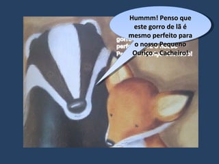 Hummm! Penso que este gorro de lã é mesmo perfeito para o nosso Pequeno Ouriço – Cacheiro! 