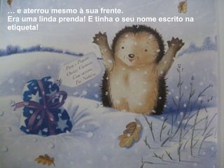 …  e aterrou mesmo à sua frente.  Era uma linda prenda! E tinha o seu nome escrito na etiqueta! 