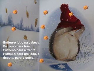Enfiou-o logo na cabeça.  Puxou-o para trás. Puxou-o para a frente. Puxou-o para um lado, e depois, para o outro… 