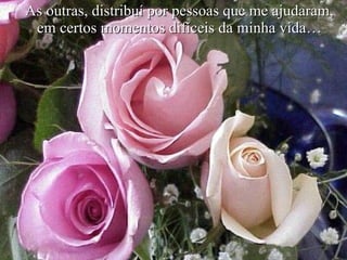 As outras, distribuí por pessoas que me ajudaram, em certos momentos difíceis da minha vida… 