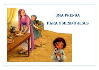 UMA PRENDA
PARA O MENINO JESUS
 