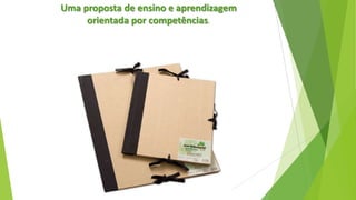 Uma proposta de ensino e aprendizagem
orientada por competências.

 