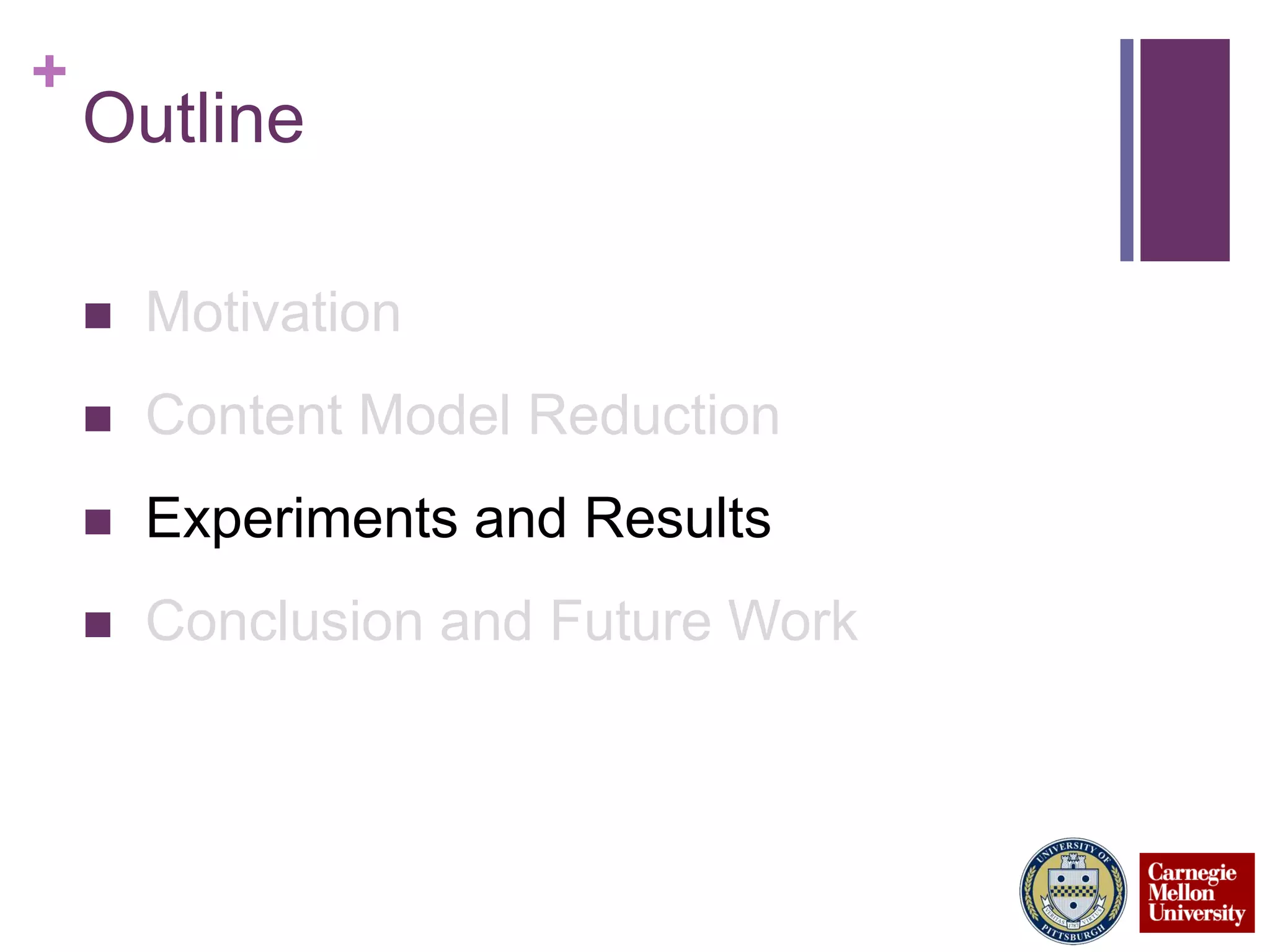 +
Outline
 Motivation
 Content Model Reduction
 Experiments and Results
 Conclusion and Future Work
 