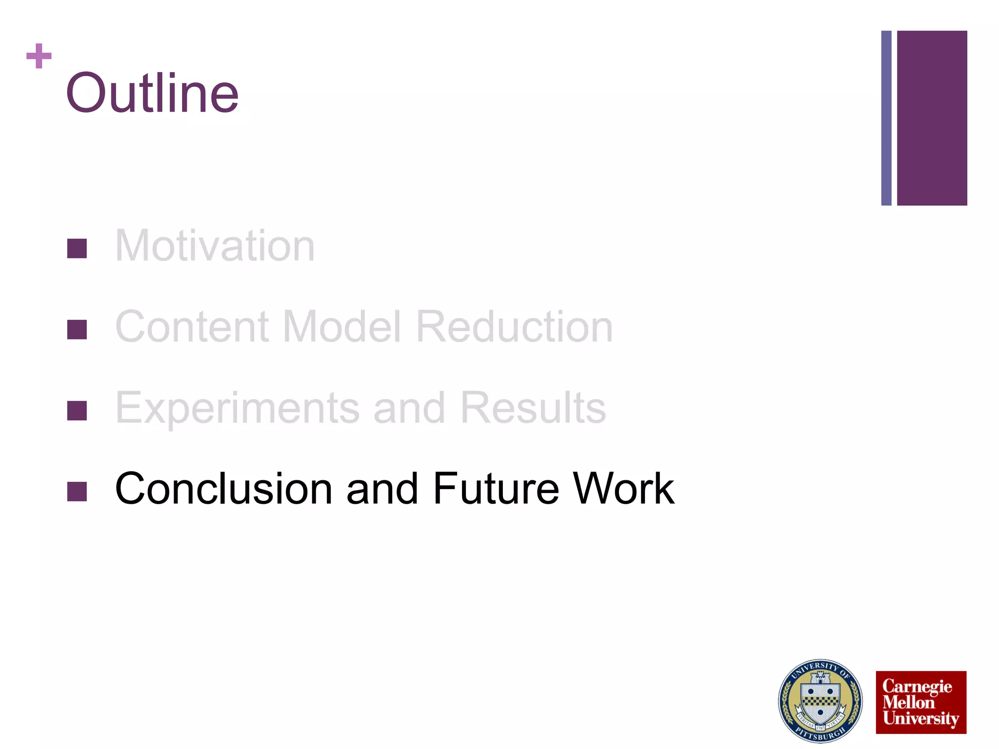 +
Outline
 Motivation
 Content Model Reduction
 Experiments and Results
 Conclusion and Future Work
 
