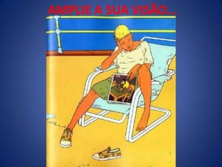AMPLIE A SUA VISÃO...