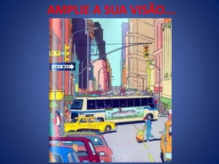 AMPLIE A SUA VISÃO...