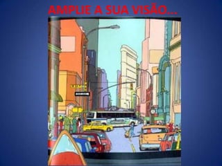 AMPLIE A SUA VISÃO...
