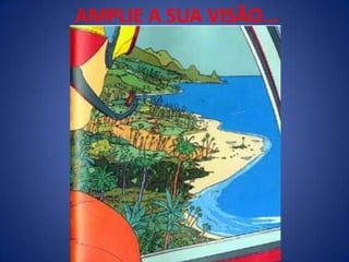 AMPLIE A SUA VISÃO...