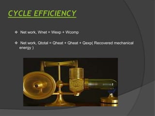 CYCLE EFFICIENCY
 Net work, Wnet = Wexp + Wcomp
 Net work, Qtotal = Qheat + Qheat + Qexp( Recovered mechanical
energy )
 
