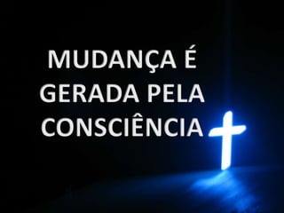 MUDANÇA É GERADA PELA CONSCIÊNCIA