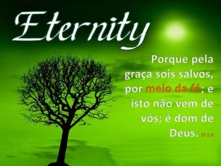 Porque pela graça sois salvos, por meio da fé; e isto não vem de vós; é dom de Deus. Ef 2.8