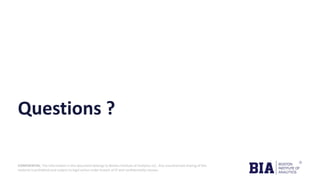 CONFIDENTIAL: The information in this document belongs to Boston Institute of Analytics LLC. Any unauthorized sharing of this
material is prohibited and subject to legal action under breach of IP and confidentiality clauses.
Questions ?
 