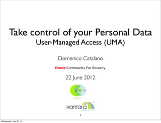 Take control of your Personal Data
                         User-Managed Access (UMA)

                               Domenico Catalano


                                 22 June 2012




                                       1

Wednesday, June 27, 12
 