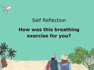 Self Reflection
How was this breathing
exercise for you?
 