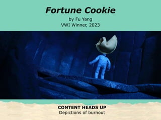 CONTENT HEADS UP
Depictions of burnout
Fortune Cookie
by Fu Yang
VWI Winner, 2023
 