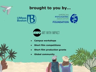 brought to you by…
● Campus workshops
● Short film competitions
● Short film production grants
● Global community
 