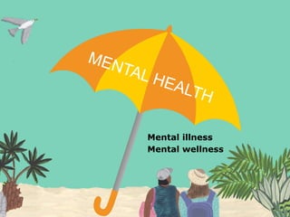 Mental illness
Mental wellness
MENTAL HEALTH
 
