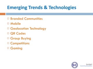 Emerging Trends & Technologies <ul><li>Branded Communities </li></ul><ul><li>Mobile </li></ul><ul><li>Geolocation Technolo...