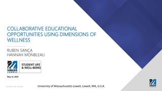 Learning with Purpose
COLLABORATIVE EDUCATIONAL
OPPORTUNITIES USING DIMENSIONS OF
WELLNESS
RUBEN SANÇA
HANNAH MONBLEAU
May 12, 2022
University of Massachusetts Lowell, Lowell, MA, U.S.A.
 