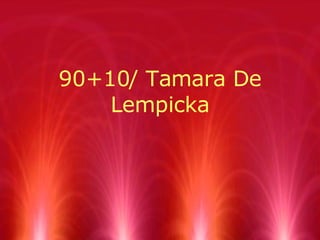 90+10/ Tamara De Lempicka 