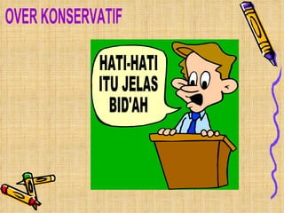 OVER KONSERVATIF HATI-HATI ITU JELAS BID'AH 