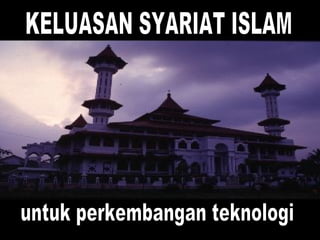 KELUASAN SYARIAT ISLAM untuk perkembangan teknologi 