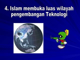4. Islam membuka luas wilayah pengembangan Teknologi 