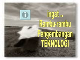 ingat .. Rambu-rambu Pengembangan  TEKNOLOGI 
