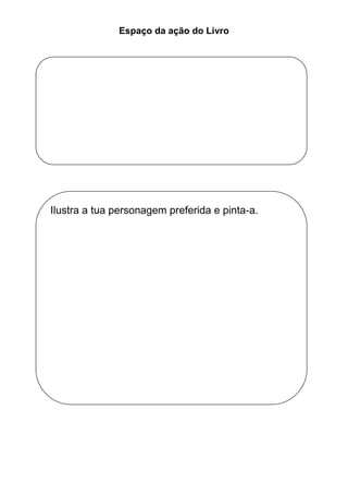 Espaço da ação do Livro




Ilustra a tua personagem preferida e pinta-a.
 