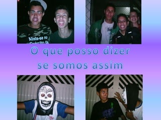 O que posso dizer se somos assim