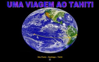 São Paulo – Santiago – Tahiti  UMA VIAGEM AO TAHITI 