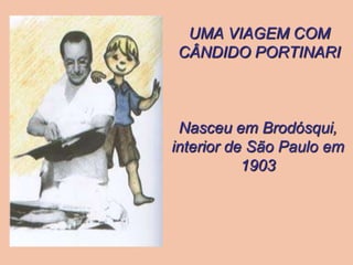 UMA VIAGEM COMCÂNDIDO PORTINARI Nasceu em Brodósqui, interior de São Paulo em 1903 