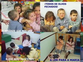 A LER PARA A MARIA TODOS DE OLHOS FECHADOS! A AMIZADE QUE NOS UNE O QUE NOS CRESCEMOS 