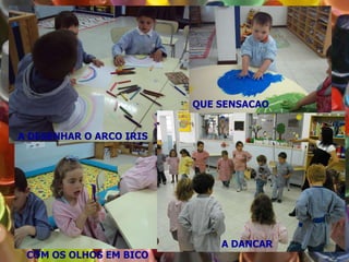 COM OS OLHOS EM BICO A DANCAR QUE SENSACAO A DESENHAR O ARCO IRIS 